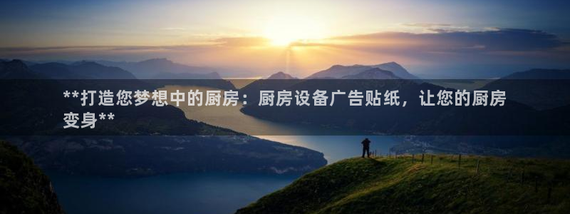 尊龙凯时平台还是万搏好：**打造您梦想中的厨房：厨房设备广告