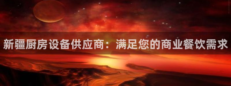 尊龙凯时官网：新疆厨房设备供应商：满足您