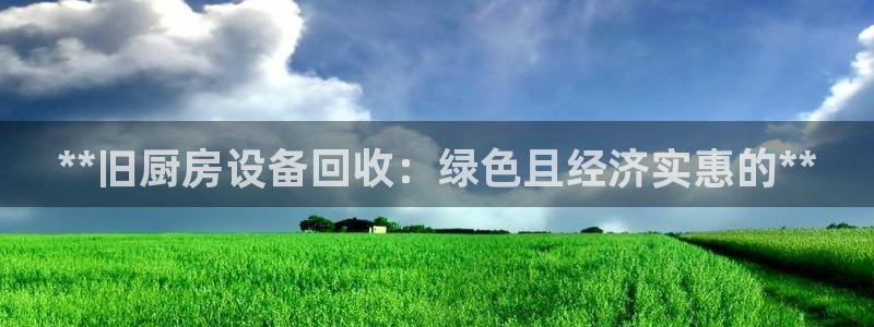尊龙d88手机版下载：**旧厨房设备回收