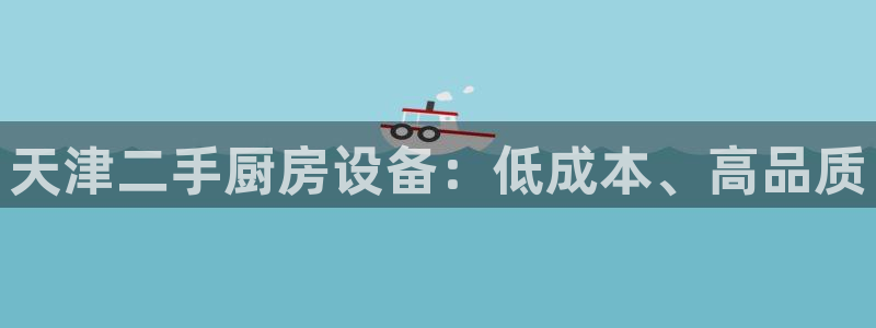 尊龙凯时官网：天津二手厨